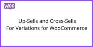 Free Download Up-Sells and Cross-Sells For Variations for WooCommerce 1.0.6 [Latest Version]