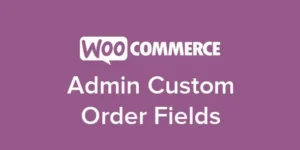 Free Download WooCommerce Admin Custom Order Fields 1.17.3 [Latest Version]